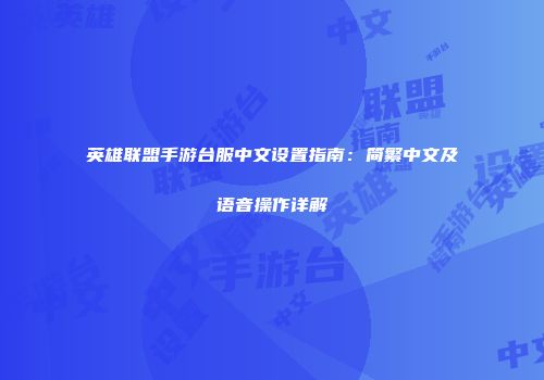 英雄联盟手游台服中文设置指南：简繁中文及语音操作详解