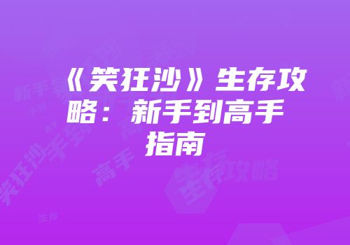 《笑狂沙》生存攻略：新手到高手指南