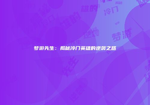 梦游先生：揭秘冷门英雄的逆袭之路