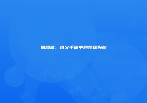 雾隐屋：祖父手稿中的神秘探险