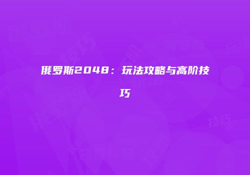 俄罗斯2048：玩法攻略与高阶技巧