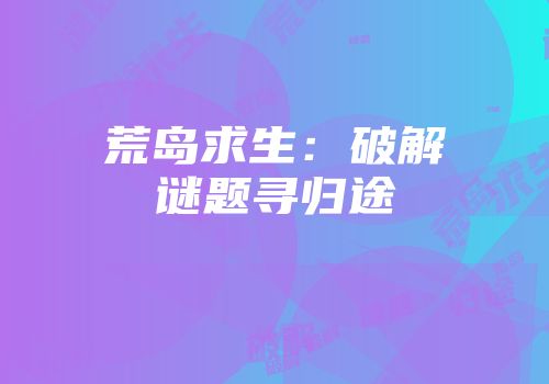 荒岛求生：破解谜题寻归途