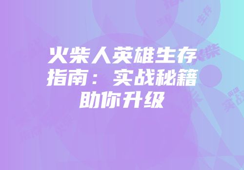 火柴人英雄生存指南：实战秘籍助你升级