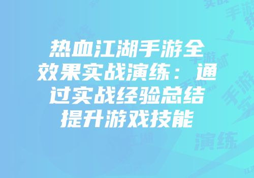 热血江湖手游全效果实战演练：通过实战经验总结提升游戏技能