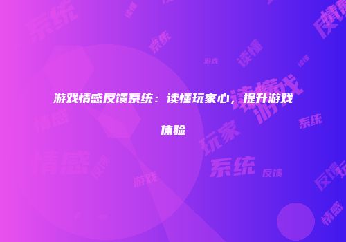 游戏情感反馈系统：读懂玩家心，提升游戏体验