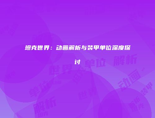 坦克世界：动画解析与装甲单位深度探讨