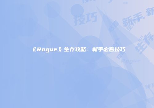 《Rogue》生存攻略：新手必看技巧