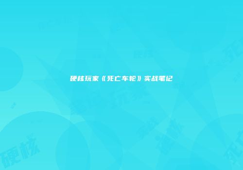 硬核玩家《死亡车轮》实战笔记