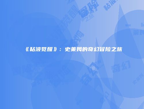 《粘液觉醒》：史莱姆的奇幻冒险之旅