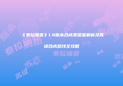 《泰拉瑞亚》1.4版本合成表图鉴解析及高级合成路线全攻略
