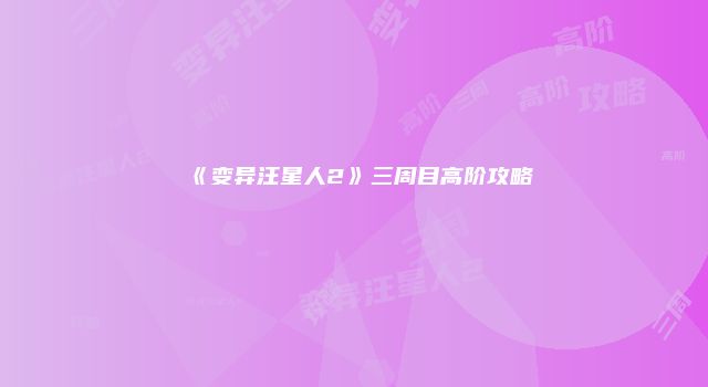 《变异汪星人2》三周目高阶攻略