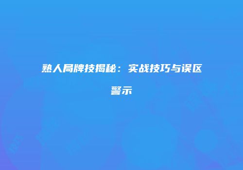 熟人局牌技揭秘：实战技巧与误区警示