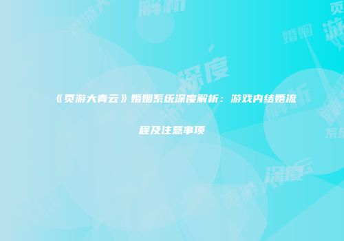 《页游大青云》婚姻系统深度解析：游戏内结婚流程及注意事项