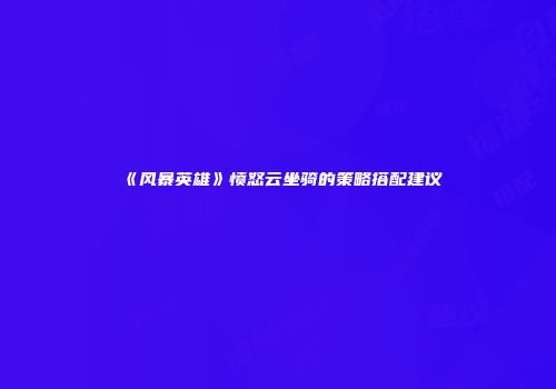 《风暴英雄》愤怒云坐骑的策略搭配建议