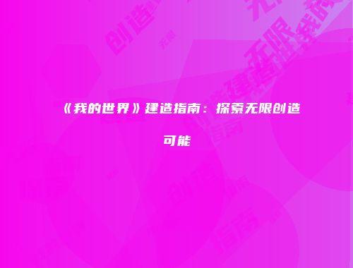 《我的世界》建造指南：探索无限创造可能