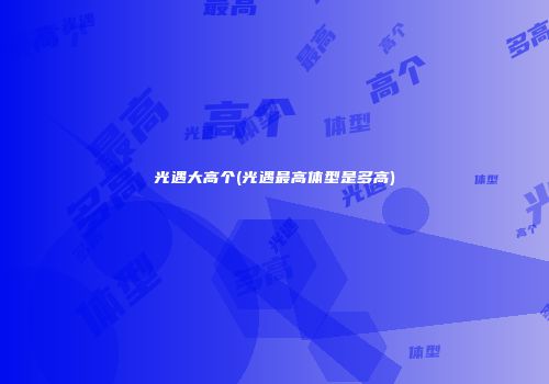 光遇大高个(光遇最高体型是多高)