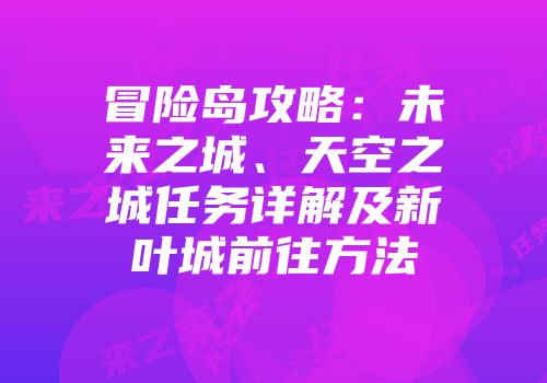 冒险岛攻略：未来之城、天空之城任务详解及新叶城前往方法
