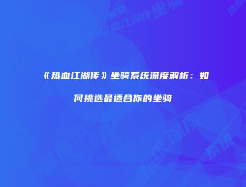 《热血江湖传》坐骑系统深度解析：如何挑选最适合你的坐骑