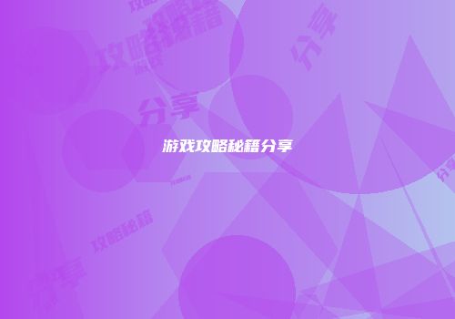 游戏攻略秘籍分享