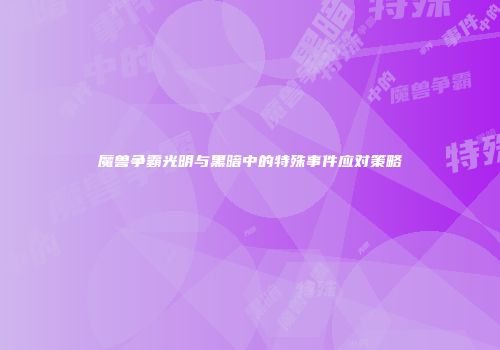 魔兽争霸光明与黑暗中的特殊事件应对策略