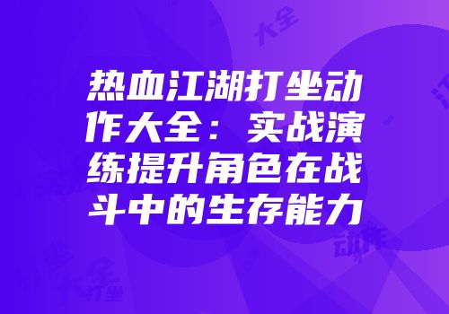 热血江湖打坐动作大全：实战演练提升角色在战斗中的生存能力