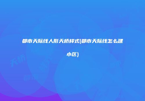 都市天际线人形天桥样式(都市天际线怎么建小区)