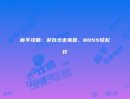 新手攻略：游戏少走弯路，BOSS轻松打