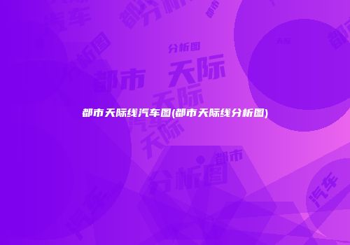 都市天际线汽车图(都市天际线分析图)