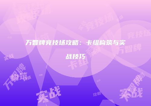 万智牌竞技场攻略：卡组构筑与实战技巧