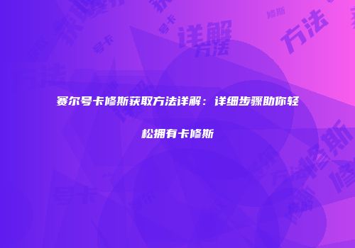 赛尔号卡修斯获取方法详解：详细步骤助你轻松拥有卡修斯