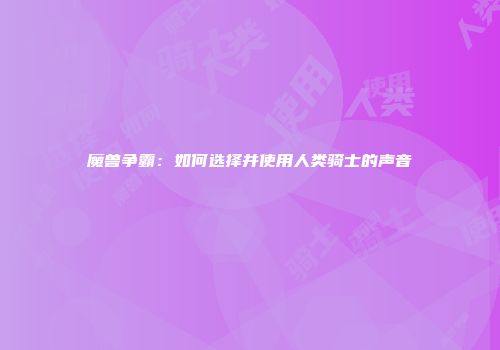 魔兽争霸：如何选择并使用人类骑士的声音