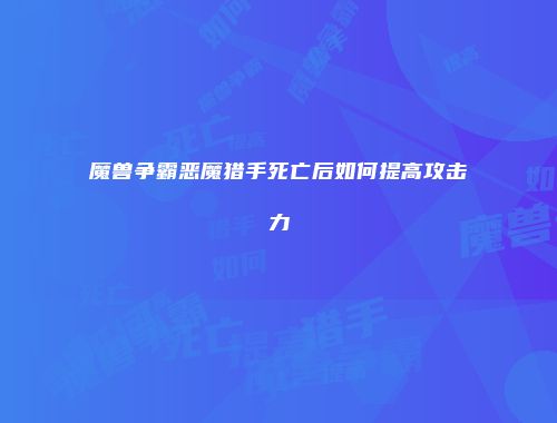 魔兽争霸恶魔猎手死亡后如何提高攻击力