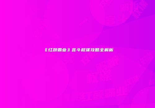 《红颜霸业》宫斗权谋攻略全解析