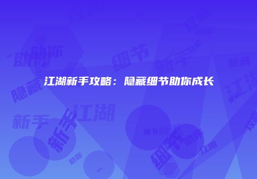江湖新手攻略：隐藏细节助你成长