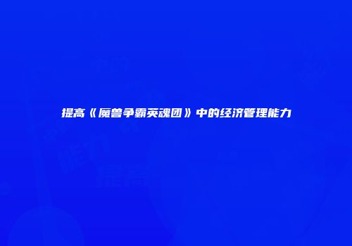 提高《魔兽争霸英魂团》中的经济管理能力