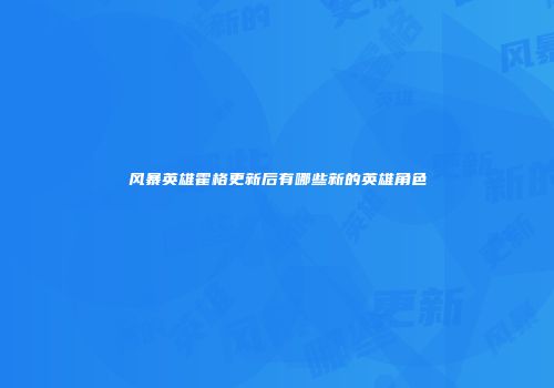 风暴英雄霍格更新后有哪些新的英雄角色