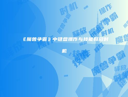 《魔兽争霸》中键盘操作与技能释放时机