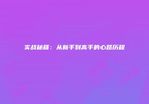 实战秘籍：从新手到高手的心路历程