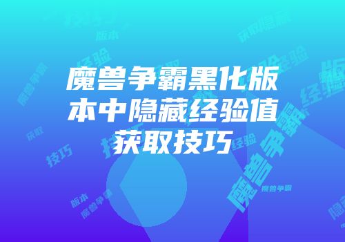 魔兽争霸黑化版本中隐藏经验值获取技巧