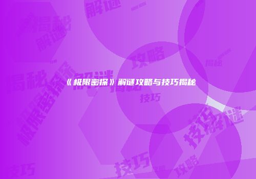 《极限密探》解谜攻略与技巧揭秘