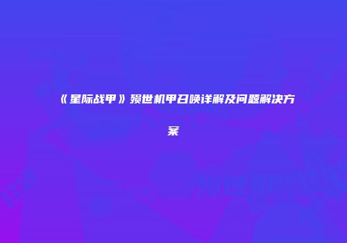 《星际战甲》殒世机甲召唤详解及问题解决方案