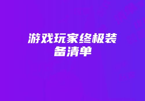 游戏玩家终极装备清单