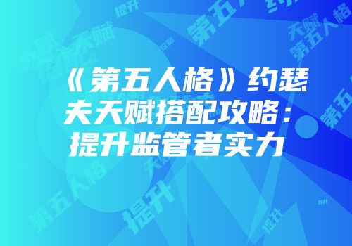 《第五人格》约瑟夫天赋搭配攻略：提升监管者实力