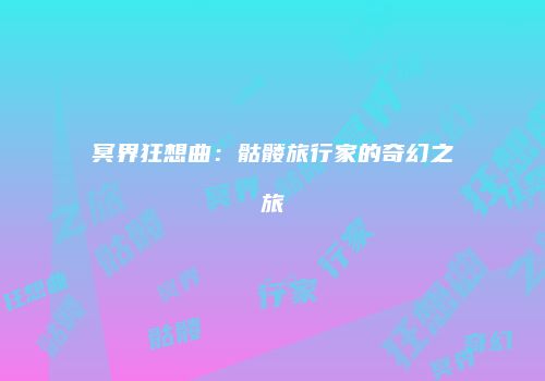 冥界狂想曲：骷髅旅行家的奇幻之旅