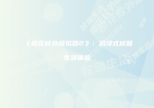 《樱花校外模拟器2》：沉浸式校园生活体验