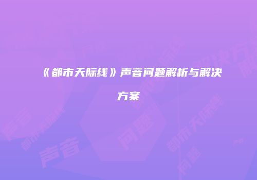 《都市天际线》声音问题解析与解决方案