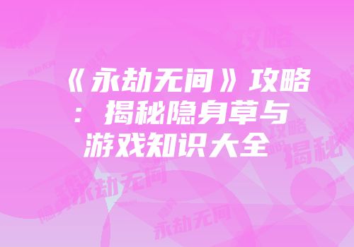 《永劫无间》攻略：揭秘隐身草与游戏知识大全