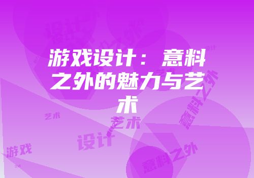 游戏设计：意料之外的魅力与艺术