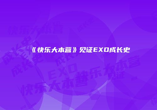 《快乐大本营》见证EXO成长史