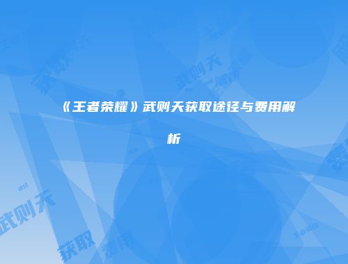 《王者荣耀》武则天获取途径与费用解析